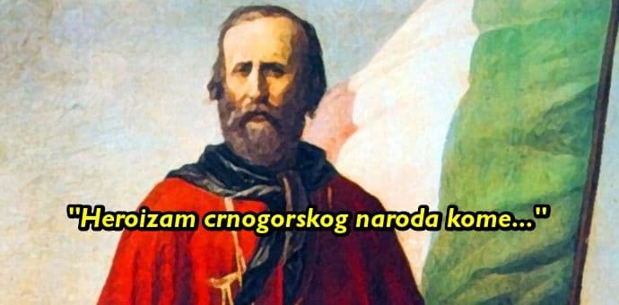 Đuzepe Garibaldi je Crnogorce smatrao za najveće junake na svijetu Đuzepe Garibaldi je Crnogorce smatrao za najveće junake na svijetu